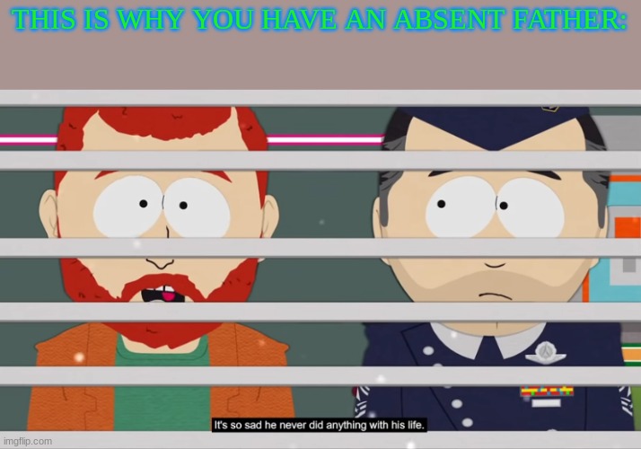 THIS IS WHY YOU HAVE AN ABSENT FATHER: | made w/ Imgflip meme maker