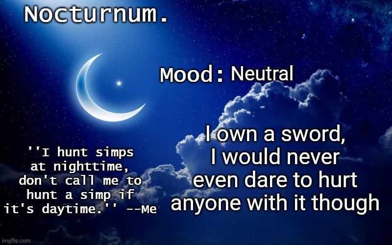 Nocturnum's crescent template | Neutral; I own a sword, I would never even dare to hurt anyone with it though | image tagged in nocturnum's crescent template | made w/ Imgflip meme maker