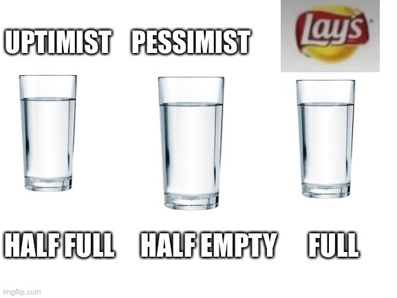 Which is lays??? | UPTIMIST    PESSIMIST; HALF FULL     HALF EMPTY      FULL | image tagged in blank white template | made w/ Imgflip meme maker