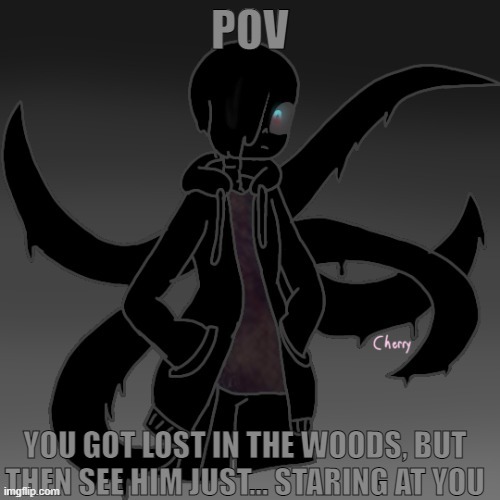 Now What? (Please do not power play or use OP OC's) | POV; YOU GOT LOST IN THE WOODS, BUT THEN SEE HIM JUST... STARING AT YOU | made w/ Imgflip meme maker