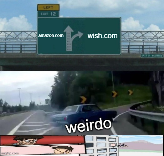 amazon or wish | amazon.com; wish.com; weirdo | image tagged in memes,left exit 12 off ramp | made w/ Imgflip meme maker