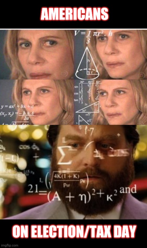 AMERICANS ON ELECTION/TAX DAY | image tagged in math lady/confused lady,trying to calculate how much sleep i can get | made w/ Imgflip meme maker