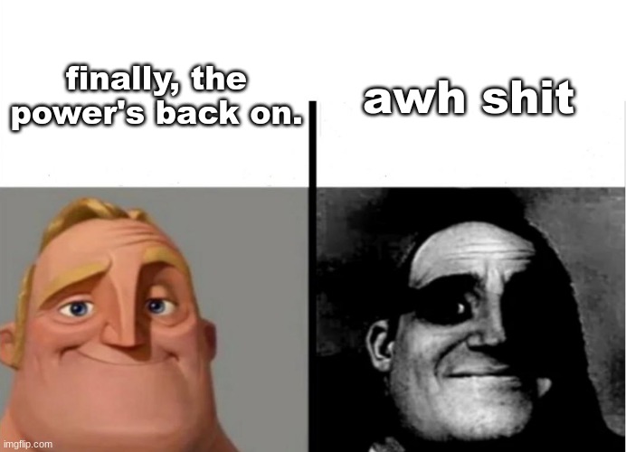random antimeme | awh shit; finally, the power's back on. | image tagged in teacher's copy,mr incredible becoming uncanny,traumatized mr incredible | made w/ Imgflip meme maker
