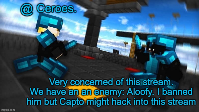 Ceroes. Very concerned of this stream. We have an an enemy: Aloofy. I banned him but Capto might hack into this stream | image tagged in ceroes temp | made w/ Imgflip meme maker
