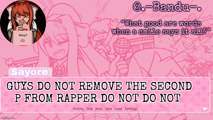 Bandu's Monika Temp (THANKS BANDU!!!) | GUYS DO NOT REMOVE THE SECOND P FROM RAPPER DO NOT DO NOT | image tagged in bandu's monika temp thanks bandu | made w/ Imgflip meme maker