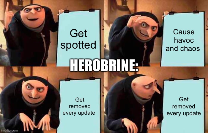 Gru's Plan | Get spotted; Cause havoc and chaos; HEROBRINE:; Get removed every update; Get removed every update | image tagged in memes,gru's plan | made w/ Imgflip meme maker