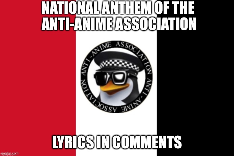 AAA flag | NATIONAL ANTHEM OF THE 
ANTI-ANIME ASSOCIATION; LYRICS IN COMMENTS | image tagged in aaa flag | made w/ Imgflip meme maker