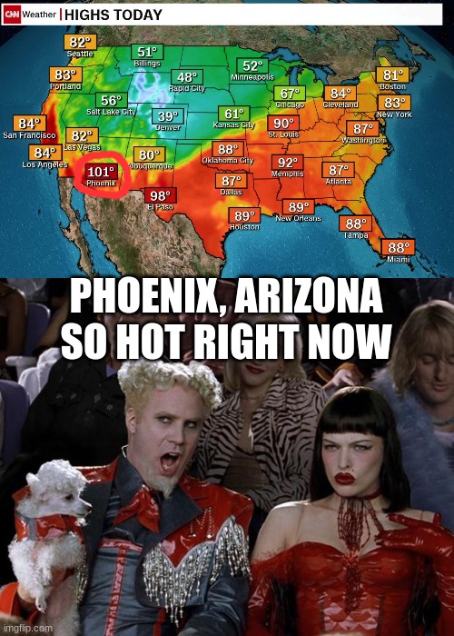 I'm moving to Arizona, changed my mind | PHOENIX, ARIZONA SO HOT RIGHT NOW | image tagged in memes,mugatu so hot right now | made w/ Imgflip meme maker