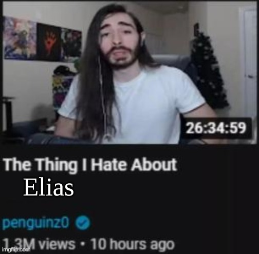 The Thing I Hate About ___ | Elias | image tagged in the thing i hate about ___ | made w/ Imgflip meme maker