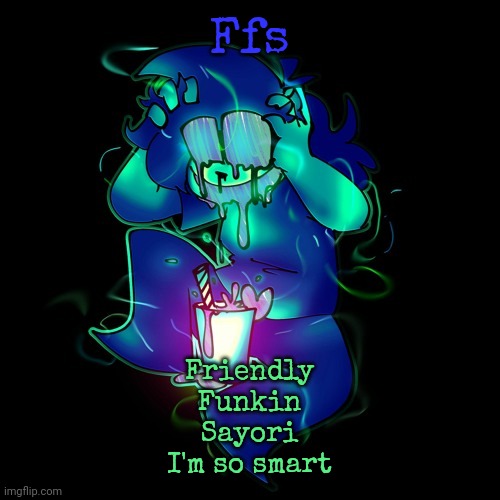 ARTIST LEMONADE | Ffs; Friendly
Funkin
Sayori
I'm so smart | image tagged in artist lemonade | made w/ Imgflip meme maker