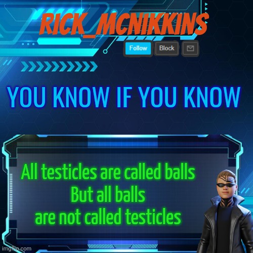 2nd Announcement | YOU KNOW IF YOU KNOW; All testicles are called balls
But all balls are not called testicles | image tagged in 2nd announcement | made w/ Imgflip meme maker