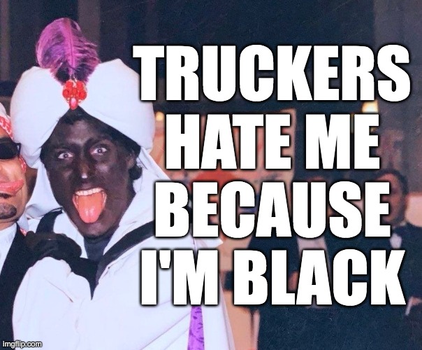 TRUCKERS
HATE ME
BECAUSE
I'M BLACK | image tagged in justin trudeau,truckers | made w/ Imgflip meme maker