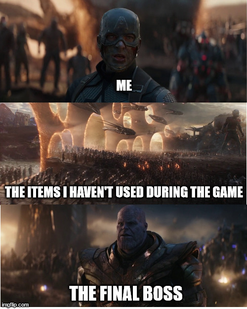 AVENGERS ASSEMBLE! | ME
 
  
 
 
 
 

THE ITEMS I HAVEN'T USED DURING THE GAME; THE FINAL BOSS | image tagged in avengers assemble | made w/ Imgflip meme maker