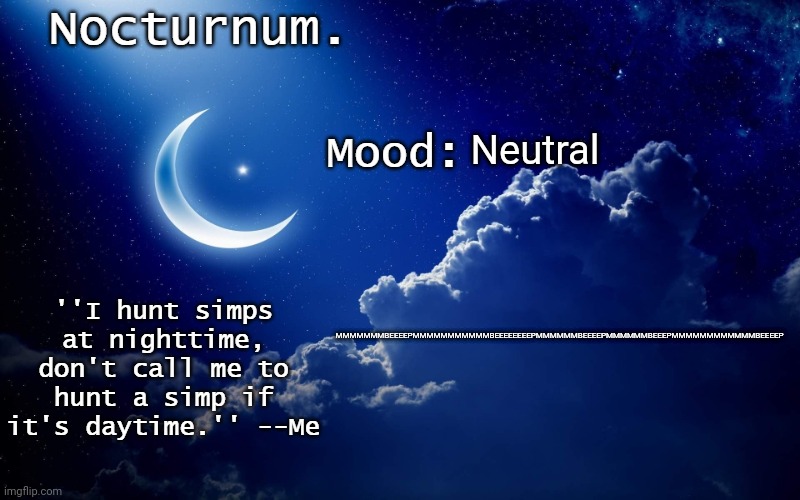 Nocturnum's crescent template | Neutral; MMMMMMMBEEEEPMMMMMMMMMMMBEEEEEEEEPMMMMMMBEEEEPMMMMMMBEEEPMMMMMMMMMMMMBEEEEP | image tagged in nocturnum's crescent template | made w/ Imgflip meme maker