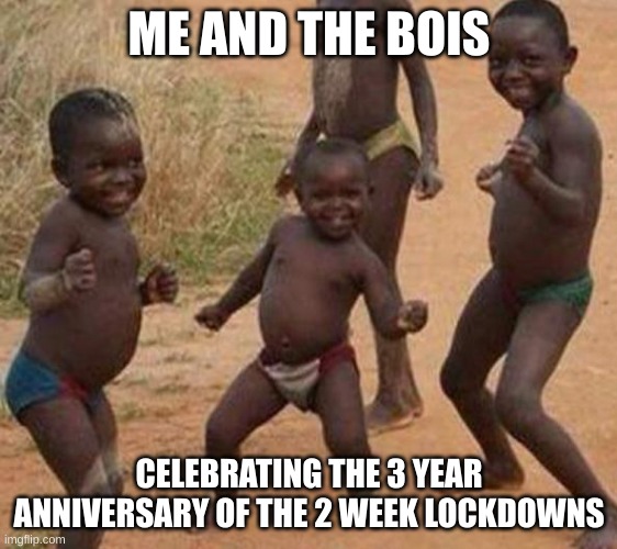 First Page Ranking Celebration | ME AND THE BOIS; CELEBRATING THE 3 YEAR ANNIVERSARY OF THE 2 WEEK LOCKDOWNS | image tagged in first page ranking celebration,covid,lockdowns suck,funny,stop this madness,covid isnt as bad as the flu | made w/ Imgflip meme maker