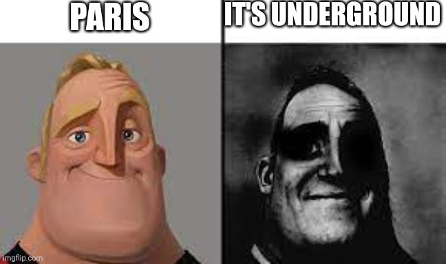 Catacombs..... | PARIS; IT'S UNDERGROUND | image tagged in normal and dark mr incredibles | made w/ Imgflip meme maker