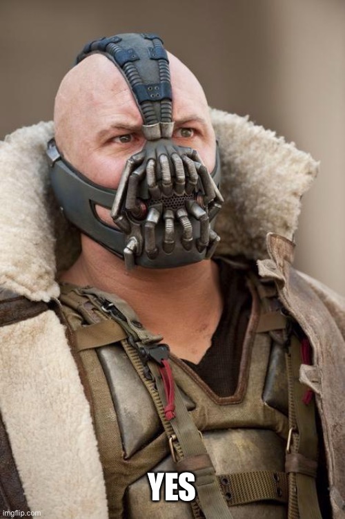 Bane | YES | image tagged in bane | made w/ Imgflip meme maker