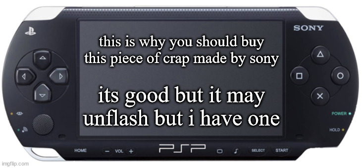 damn boi i havent seen the psp 1000 in years | this is why you should buy this piece of crap made by sony; its good but it may unflash but i have one | image tagged in sony psp-1000 | made w/ Imgflip meme maker