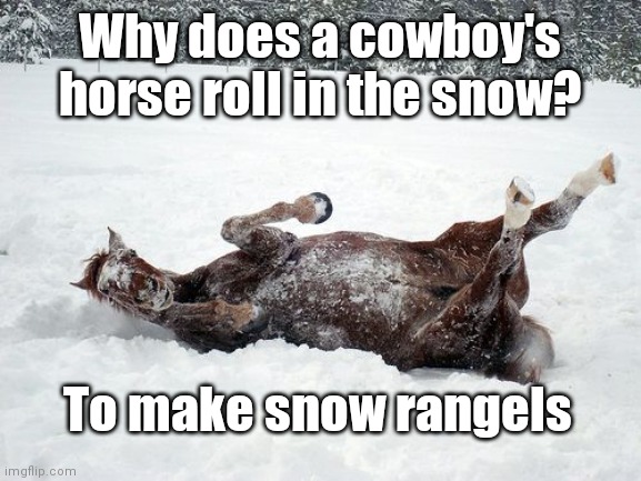 Horsing around | Why does a cowboy's horse roll in the snow? To make snow rangels | image tagged in horse in winter,cowboys,snow,humor,pun | made w/ Imgflip meme maker