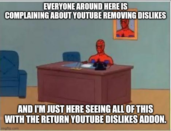 If you hate someone, just return these dislikes yourself | EVERYONE AROUND HERE IS COMPLAINING ABOUT YOUTUBE REMOVING DISLIKES; AND I'M JUST HERE SEEING ALL OF THIS WITH THE RETURN YOUTUBE DISLIKES ADDON. | image tagged in memes,spiderman computer desk,spiderman | made w/ Imgflip meme maker
