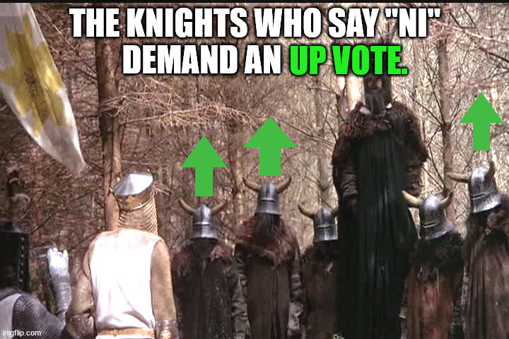 THE KNIGHTS WHO SAY "NI" DEMAND AN UP VOTE. | made w/ Imgflip meme maker