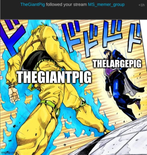 THELARGEPIG; THEGIANTPIG | image tagged in jojo's walk | made w/ Imgflip meme maker