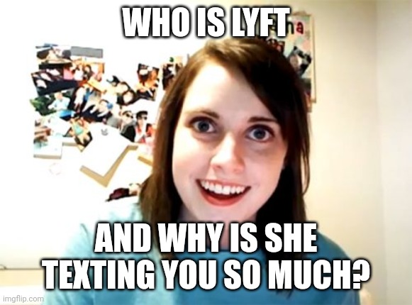 Overly Attached Girlfriend Meme | WHO IS LYFT AND WHY IS SHE TEXTING YOU SO MUCH? | image tagged in memes,overly attached girlfriend | made w/ Imgflip meme maker