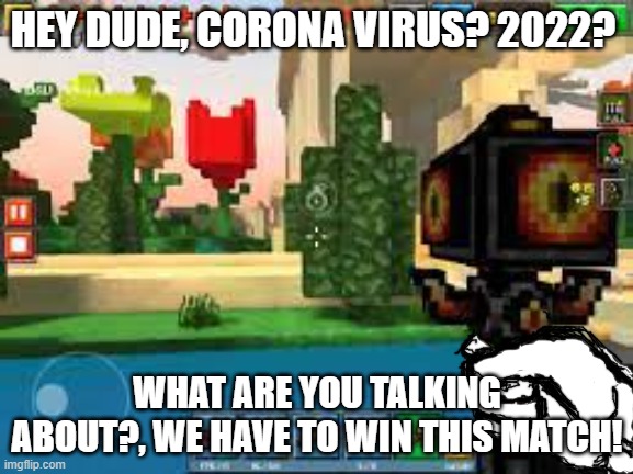 I love pixel gun 3d, (P.S. also a hint to the next comic ill be making) | HEY DUDE, CORONA VIRUS? 2022? WHAT ARE YOU TALKING ABOUT?, WE HAVE TO WIN THIS MATCH! | image tagged in drawing,pixel gun 3d | made w/ Imgflip meme maker