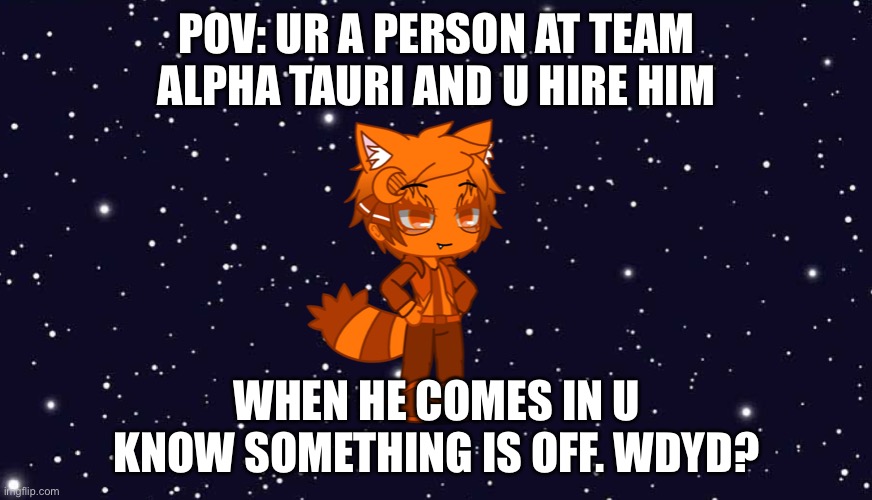 A literal star wants to race. No killing tho | POV: UR A PERSON AT TEAM ALPHA TAURI AND U HIRE HIM; WHEN HE COMES IN U KNOW SOMETHING IS OFF. WDYD? | made w/ Imgflip meme maker