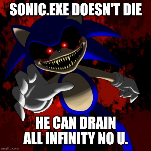 Sonic Anti Piracy | SONIC.EXE DOESN'T DIE HE CAN DRAIN ALL INFINITY NO U. | image tagged in sonic anti piracy | made w/ Imgflip meme maker