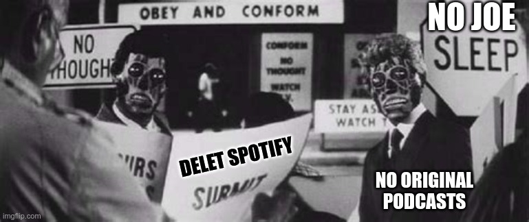 Conform and Obey | NO JOE; DELET SPOTIFY; NO ORIGINAL
PODCASTS | image tagged in they live,joe rogan,spotify | made w/ Imgflip meme maker