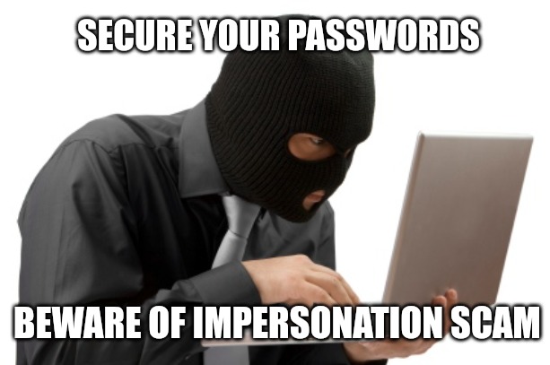 theft | SECURE YOUR PASSWORDS; BEWARE OF IMPERSONATION SCAM | image tagged in theft | made w/ Imgflip meme maker