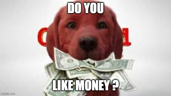 DO YOU; LIKE MONEY ? | made w/ Imgflip meme maker