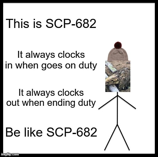 This is SCP-682 | This is SCP-682; It always clocks in when goes on duty; It always clocks out when ending duty; Be like SCP-682 | image tagged in memes,be like bill | made w/ Imgflip meme maker