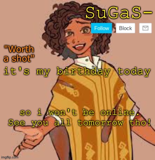 Suga's camilo template | it's my birthday today; so i won't be online. See you all tomorrow tho! | image tagged in suga's camilo template | made w/ Imgflip meme maker
