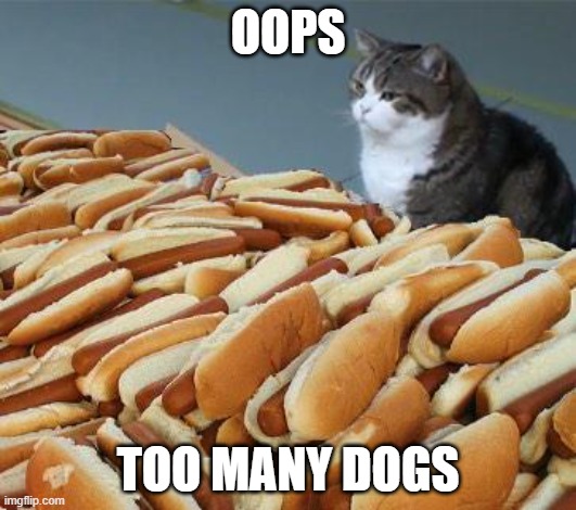 too many dogs | OOPS; TOO MANY DOGS | image tagged in too many hot dogs | made w/ Imgflip meme maker