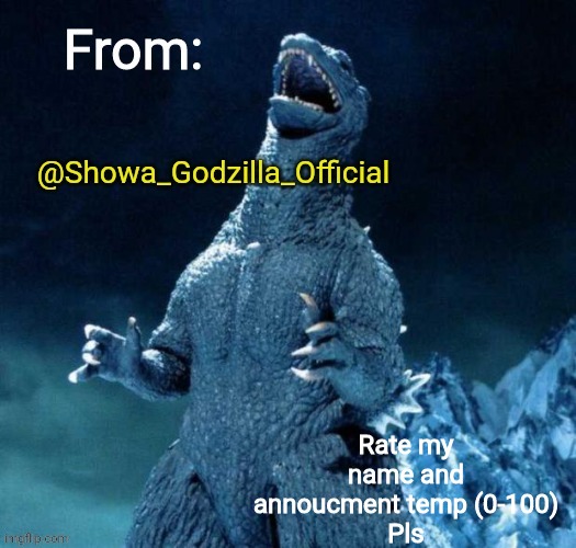 Showa_Godzilla_Official annoucment template | Rate my name and annoucment temp (0-100)
Pls | image tagged in showa_godzilla_official annoucment template | made w/ Imgflip meme maker