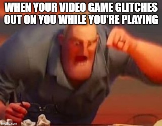 I swear to god this shit happens again and i will literally lose my shit | WHEN YOUR VIDEO GAME GLITCHES OUT ON YOU WHILE YOU'RE PLAYING | image tagged in mr incredible mad,memes,gaming,video games | made w/ Imgflip meme maker