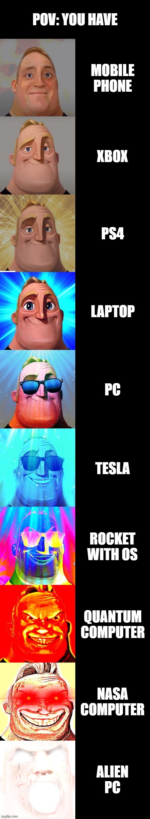 True | POV: YOU HAVE; MOBILE PHONE; XBOX; PS4; LAPTOP; PC; TESLA; ROCKET WITH OS; QUANTUM COMPUTER; NASA COMPUTER; ALIEN PC | image tagged in mr incredible becoming canny | made w/ Imgflip meme maker