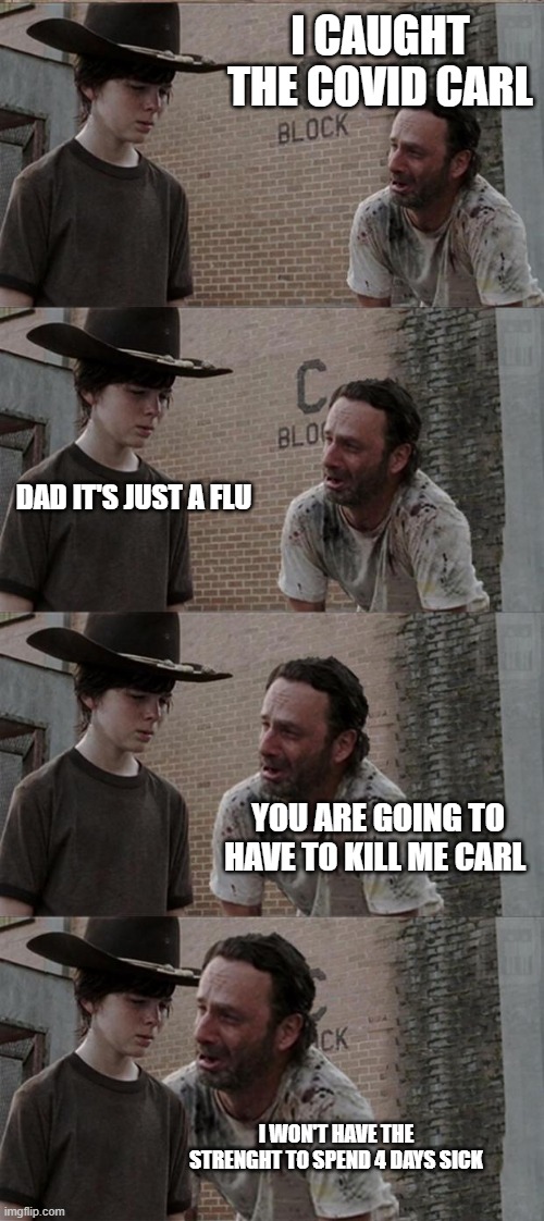 r.i.p Rick | I CAUGHT THE COVID CARL; DAD IT'S JUST A FLU; YOU ARE GOING TO HAVE TO KILL ME CARL; I WON'T HAVE THE STRENGHT TO SPEND 4 DAYS SICK | image tagged in memes,rick and carl long,funny memes,funny,fun | made w/ Imgflip meme maker