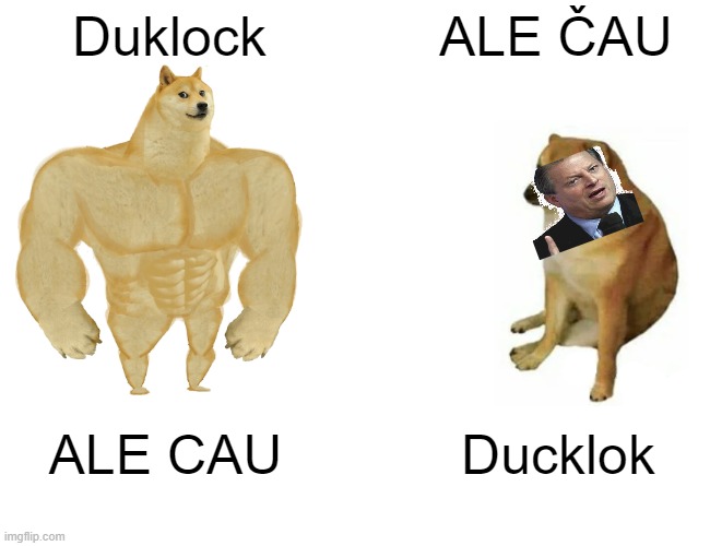 Buff Doge vs. Cheems Meme | Duklock; ALE ČAU; ALE CAU; Ducklok | image tagged in memes,buff doge vs cheems | made w/ Imgflip meme maker