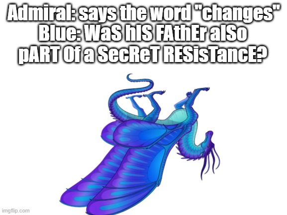 Admiral: says the word "changes"; Blue: WaS hIS FAthEr alSo pART Of a SecReT RESisTancE? | image tagged in memes,wof,blank white template | made w/ Imgflip meme maker
