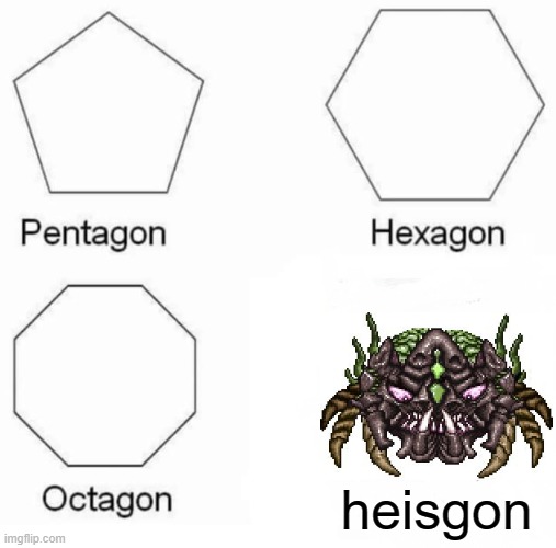 why though? |  heisgon | image tagged in memes,pentagon hexagon octagon | made w/ Imgflip meme maker