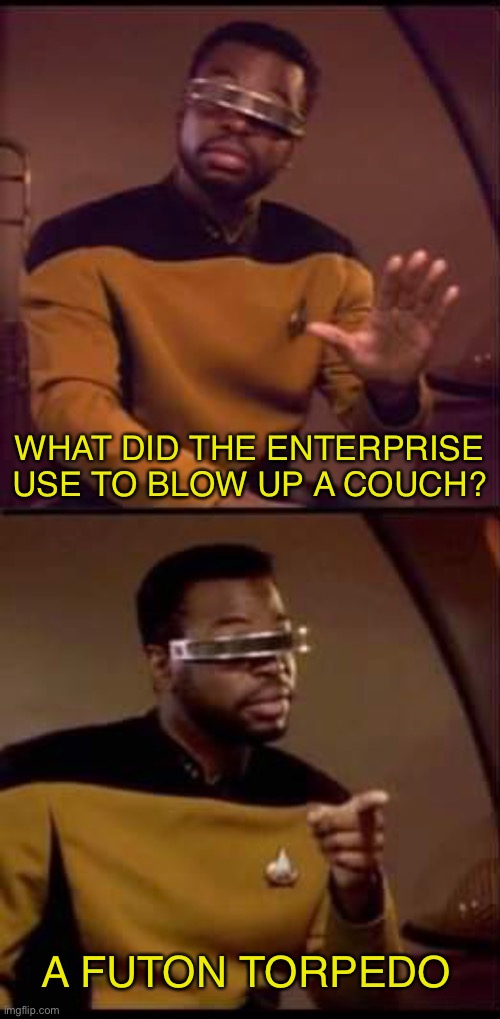 Geordi Joke | WHAT DID THE ENTERPRISE USE TO BLOW UP A COUCH? A FUTON TORPEDO | image tagged in star trek | made w/ Imgflip meme maker