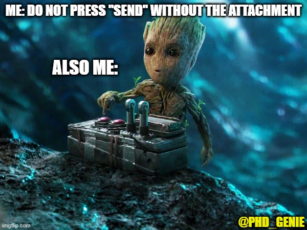 Attachment | ME: DO NOT PRESS "SEND" WITHOUT THE ATTACHMENT; ALSO ME:; @PHD_GENIE | image tagged in baby groot button | made w/ Imgflip meme maker