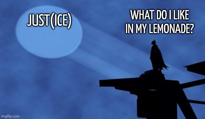 Ice-y | WHAT DO I LIKE IN MY LEMONADE? JUST(ICE) | image tagged in batman signal | made w/ Imgflip meme maker