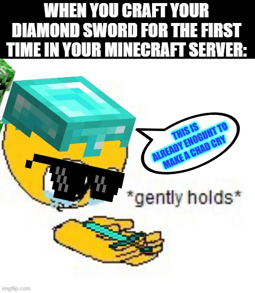 true be like= |  WHEN YOU CRAFT YOUR DIAMOND SWORD FOR THE FIRST TIME IN YOUR MINECRAFT SERVER:; THIS IS ALREADY ENOGUHT TO MAKE A CHAD CRY | image tagged in minecraft | made w/ Imgflip meme maker