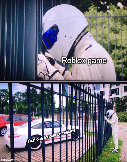 If railfans for 4 days to play |  Roblox game; That one friends on railfans | image tagged in stig,memes | made w/ Imgflip meme maker