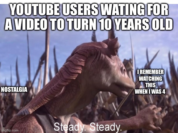WhO’s WaTcHiNg In 2022? | YOUTUBE USERS WATING FOR A VIDEO TO TURN 10 YEARS OLD; NOSTALGIA; I REMEMBER WATCHING THIS WHEN I WAS 4 | image tagged in nostalgia,youtube,star wars,jar jar binks,star wars jar jar binks | made w/ Imgflip meme maker