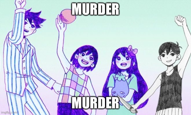 Omori gang | MURDER; MURDER | image tagged in omori gang,release energy,gaming | made w/ Imgflip meme maker